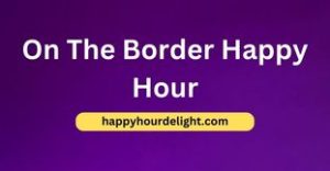 On The Border Happy Hour