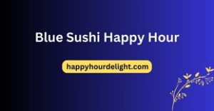Blue Sushi Happy Hour