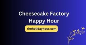 Cheesecake Factory Happy Hour