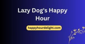Lazy Dog’s Happy Hour