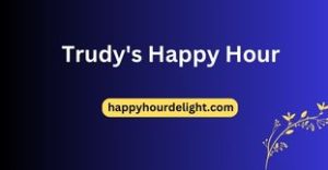 Trudy's Happy Hour