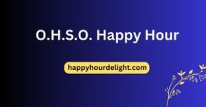 O.H.S.O. Happy Hour