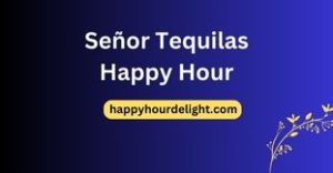 Señor Tequilas Happy Hour