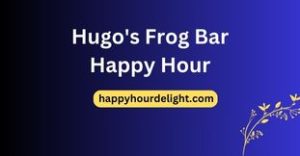 Hugo's Frog Bar Happy Hour
