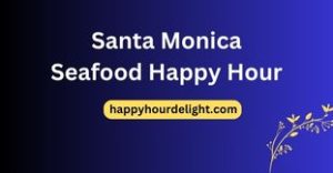 Santa Monica Seafood Happy Hour