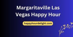 Margaritaville Las Vegas Happy Hour